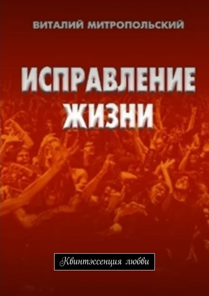 Обложка книги Исправление жизни. Квинтэссенция любви, Митропольский Виталий Павлович