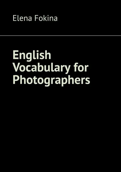 Обложка книги English Vocabulary for Photographers, Fokina Elena