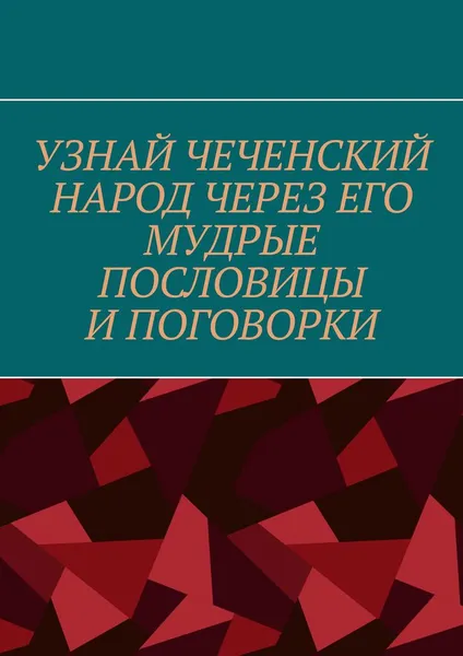 Обложка книги Узнай чеченский народ через его мудрые пословицы и поговорки, 