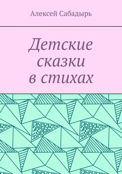 Обложка книги Детские сказки в стихах, Сабадырь Алексей