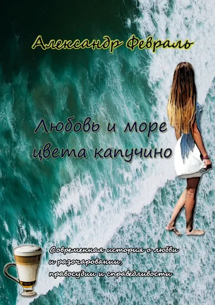 Обложка книги Любовь и море цвета капучино, Февраль Александр