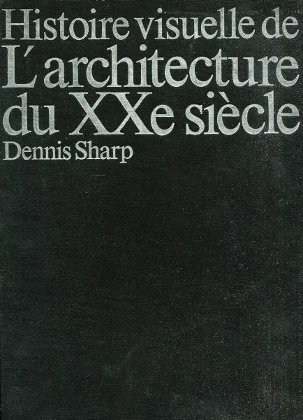 Обложка книги Histoire visuelle de L'architecture du XXe siecle, Dennis Sharp