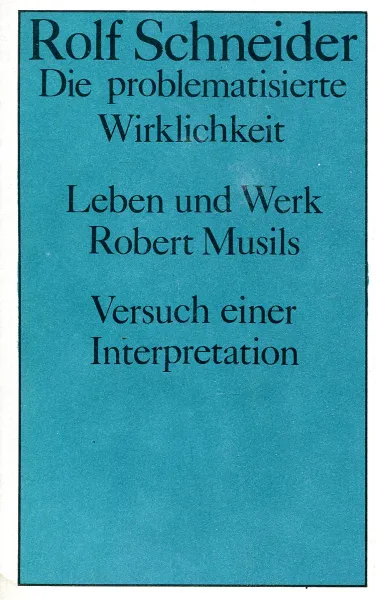 Обложка книги Die problematisierte Wirklichkeit: Leben und Werk Robert Musils: Versuch einer Interpretation, Rolf Schneider