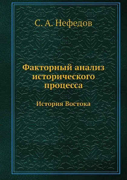 Обложка книги Факторный анализ исторического процесса. История Востока, С.А. Нефедов