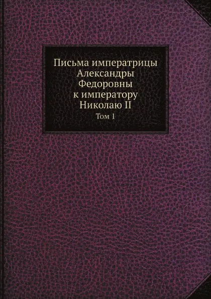 Обложка книги Письма императрицы Александры Федоровны к императору Николаю II. Том 1, В. Набоков