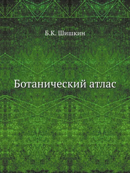 Обложка книги Ботанический атлас, Б.К. Шишкин