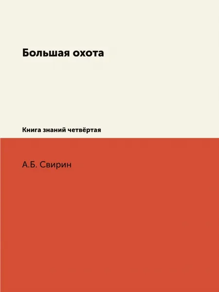 Обложка книги Большая охота. Книга знаний четвёртая, А.Б. Свирин