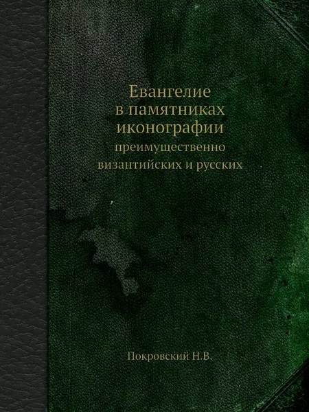 Обложка книги Евангелие в памятниках иконографии. преимущественно византийских и русских, Н.В. Покровский