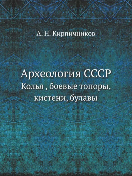 Обложка книги Археология СССР. Колья , боевые топоры, кистени, булавы, А.Н. Кирпичников