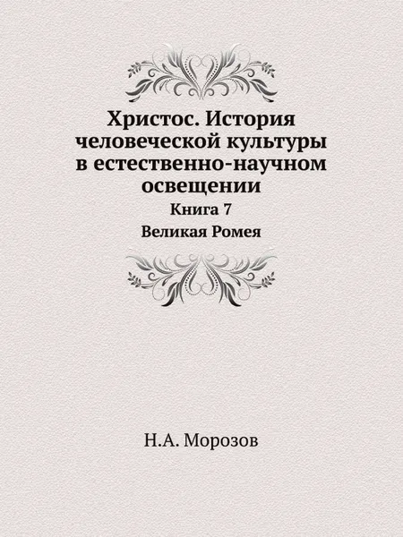 Обложка книги Христос. История человеческой культуры в естественно-научном освещении. Книга 7. Великая ромея, Н. А. Морозов