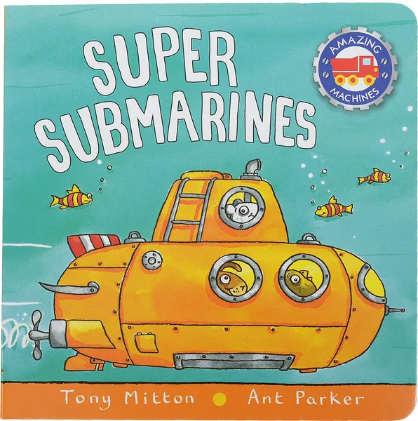 Обложка книги Amazing Machines. Super Submarines, Миттон Тони