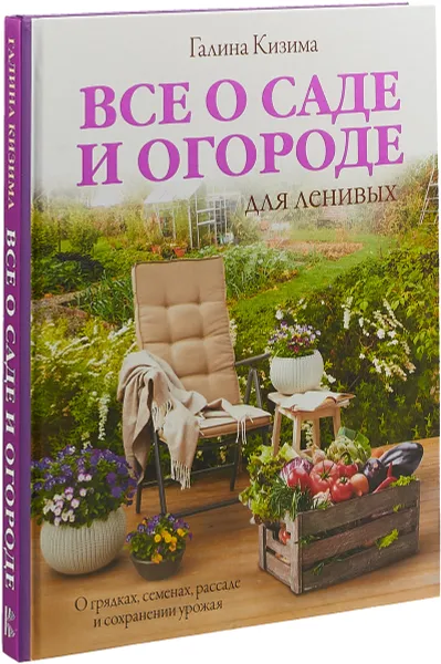 Обложка книги Все о саде и огороде для ленивых. О грядках, семенах, рассаде и сохранении урожая, Г. А. Кизима