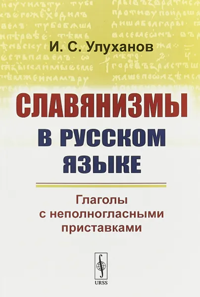 Обложка книги Славянизмы в русском языке: Глаголы с неполногласными приставками, Улуханов И.С.