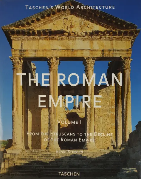 Обложка книги The Roman Empire. Volume 1. From the Etruscans to the Decline of the Roman Empire, Henri Stierlin