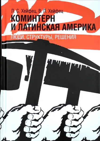 Обложка книги Коминтерн и Латинская Америка. Люди, структуры, решения, Л. С. Хейфец,В. Л. Хейфец