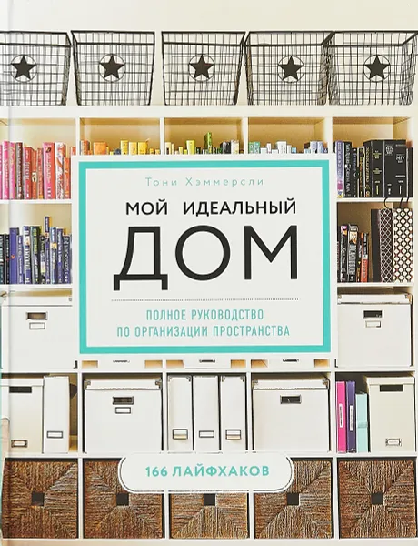 Обложка книги Мой идеальный дом: 166 лайфхаков. Полное руководство по организации пространства дома (новое оформление), Хэммерсли Тони