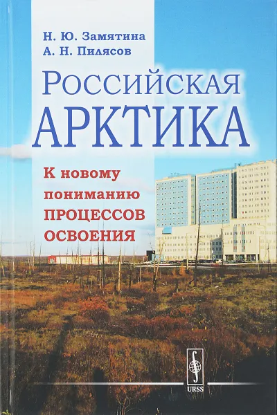 Обложка книги Российская Арктика: К новому пониманию процессов освоения, Замятина Н.Ю., Пилясов А.Н.