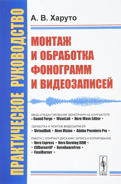 Обложка книги Монтаж и обработка фонограмм и видеозаписей. Работа с компакт-дисками. Практическое руководство, А. В. Харуто