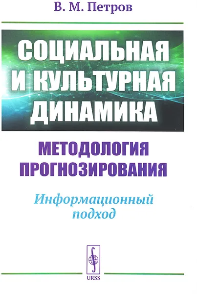 Обложка книги Социальная и культурная динамика. Методология прогнозирования. Информационный подход, Петров В.М.