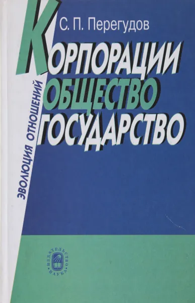 Обложка книги Корпорации, общество, государство: эволюция отношений, С. П. Перегудов