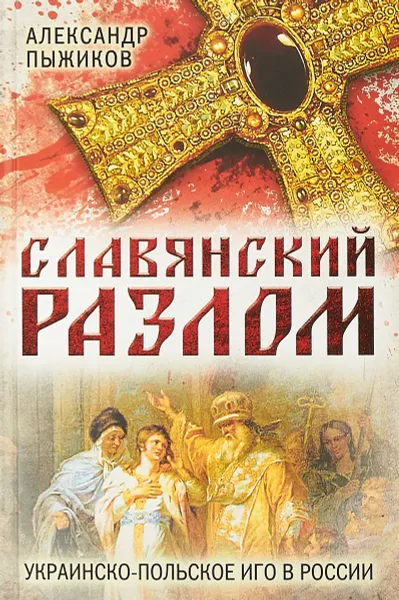 Обложка книги Славянский разлом. Украинско-польское иго в России, Пыжиков Александр Владимирович