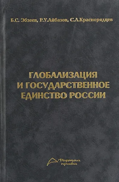 Обложка книги Глобализация и государственное единство России, Б. С. Эбзеев, Р. У. Айбазов, С. Л. Краснорядцев