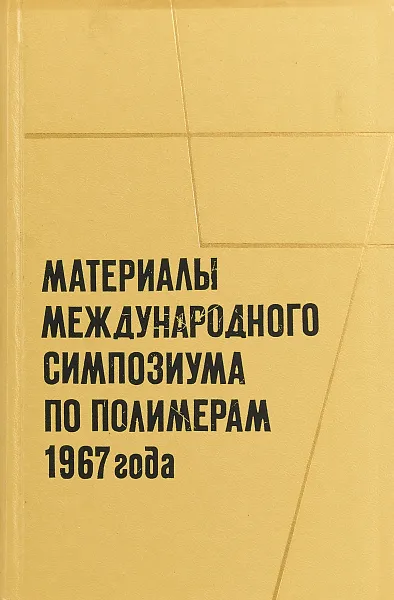 Обложка книги Материалы международного симпозиума по полимерам 1967 года, Под ред. К. С. Колесникова