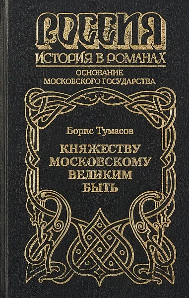 Обложка книги Княжеству Московскому великим быть, Борис Тумасов