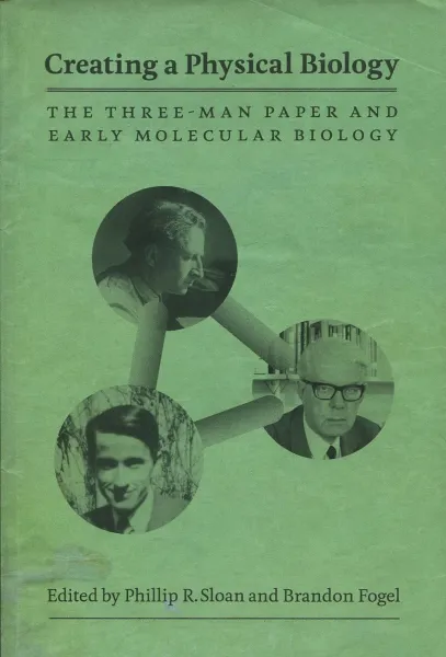 Обложка книги Creating a Physical Biology. The three-man paper and early molecular biology, Phillip R. Sloan, Brandon Fogel