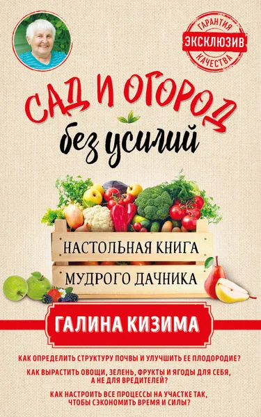 Обложка книги Сад и огород без усилий. Настольная книга мудрого дачника, Кизима Галина Александровна