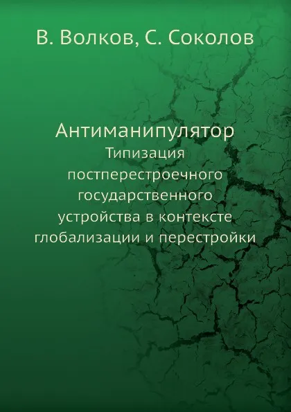 Обложка книги Антиманипулятор. Типизация постперестроечного государственного устройства в контексте глобализации и перестройки, В. Волков, С. Соколов