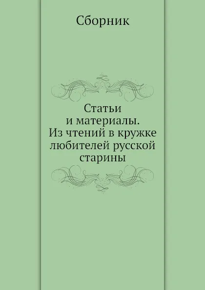 Обложка книги Статьи и материалы. Из чтений в кружке любителей русской старины, Сборник