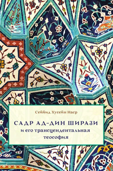 Обложка книги Садр ад-Дин Ширази и его трансцендентальная теософия, Сеййид Хусейн Наср