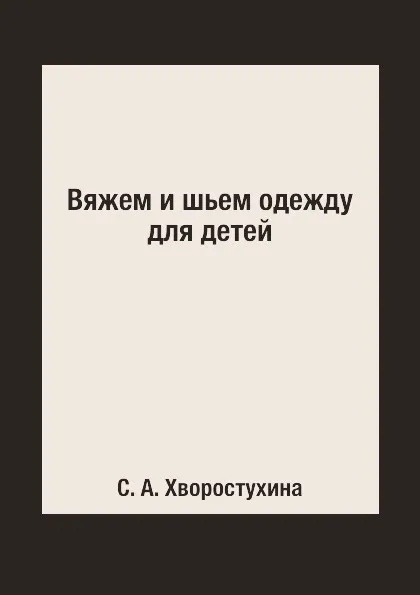 Обложка книги Вяжем и шьем одежду для детей, С. А. Хворостухина