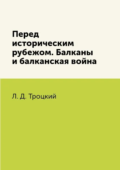 Обложка книги Перед историческим рубежом. Балканы и балканская война, Л. Д. Троцкий