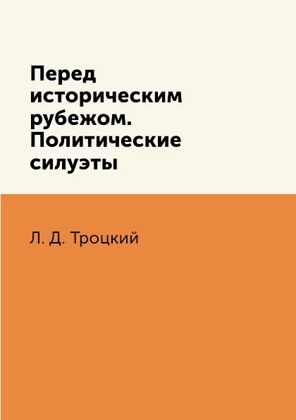 Обложка книги Перед историческим рубежом. Политические силуэты, Л. Д. Троцкий