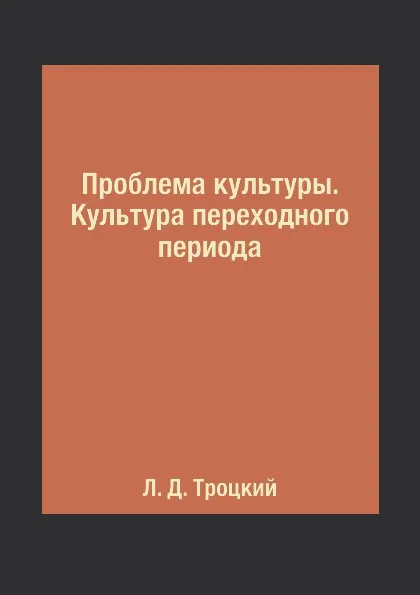 Обложка книги Проблема культуры. Культура переходного периода, Л. Д. Троцкий