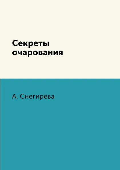 Обложка книги Секреты очарования, А. Снегирёва