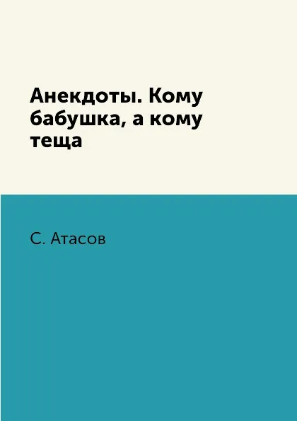 Обложка книги Анекдоты. Кому бабушка, а кому теща, С. Атасов