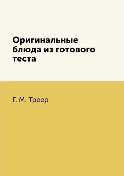 Обложка книги Оригинальные блюда из готового теста, Г. М. Треер