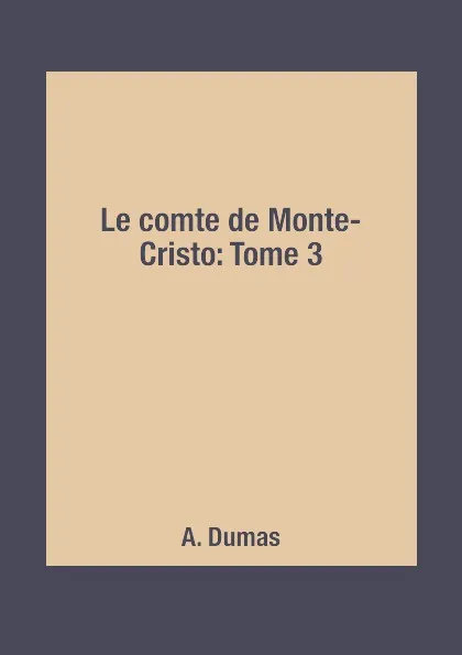 Обложка книги Le comte de Monte-Cristo: Tome 3, A. Dumas