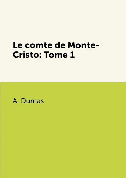 Обложка книги Le comte de Monte-Cristo. Tome 1, A. Dumas