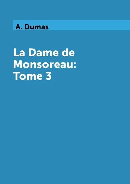 Обложка книги La Dame de Monsoreau: Tome 3, A. Dumas