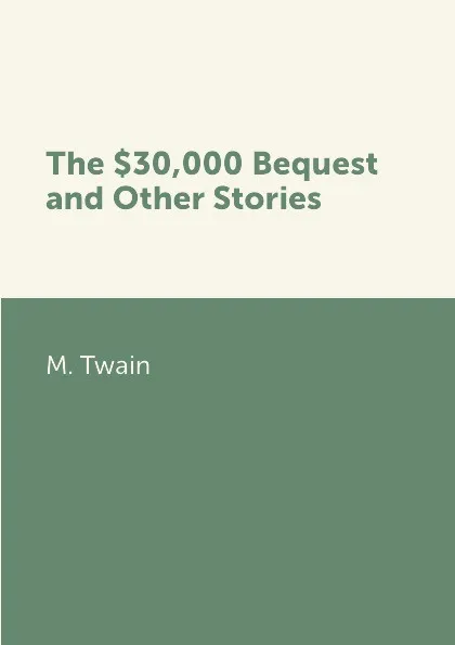 Обложка книги The $30,000 Bequest and Other Stories, M. Twain