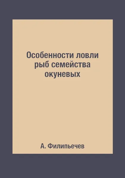 Обложка книги Особенности ловли рыб семейства окуневых, А. Филипьечев