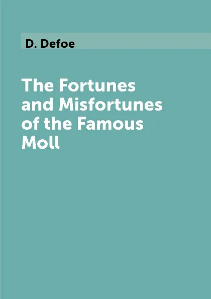 Обложка книги The Fortunes and Misfortunes of the Famous Moll, D. Defoe