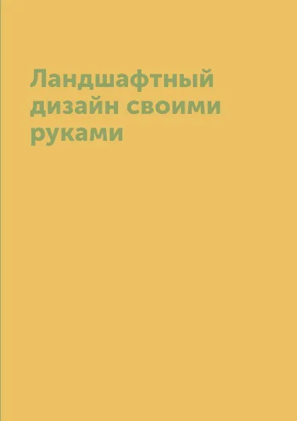 Обложка книги Ландшафтный дизайн своими руками, С. П. Кашин