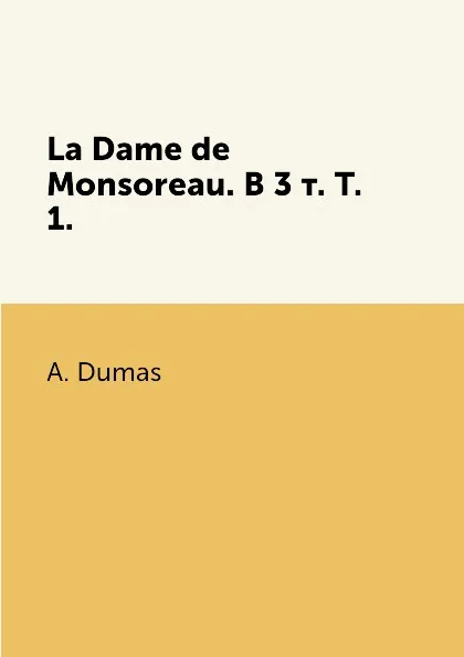 Обложка книги La Dame de Monsoreau. В 3 т. Т. 1., A. Dumas