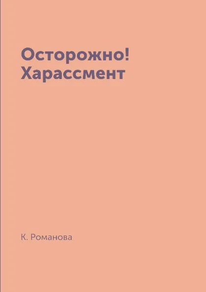 Обложка книги Осторожно! Харассмент, К. Романова