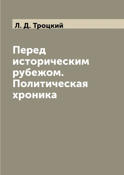 Обложка книги Перед историческим рубежом. Политическая хроника, Л. Д. Троцкий